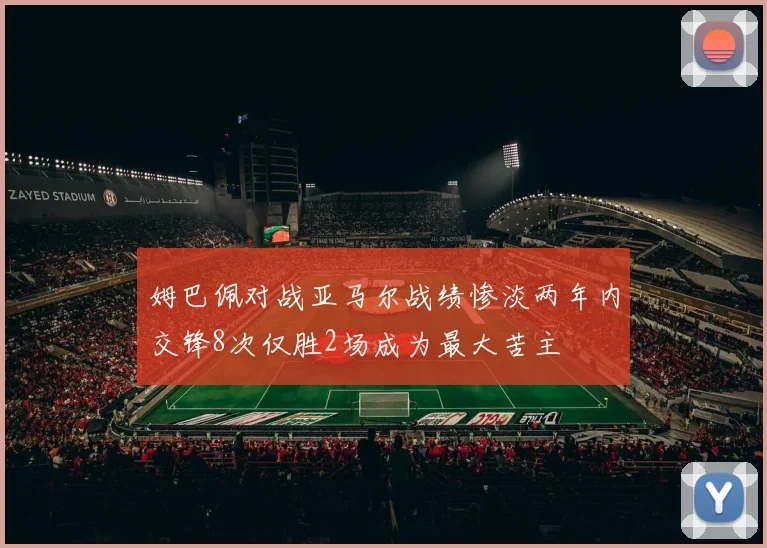 姆巴佩对战亚马尔战绩惨淡两年内交锋8次仅胜2场成为最大苦主